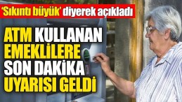 ATM KULLANAN EMEKLİLER DİKKAT